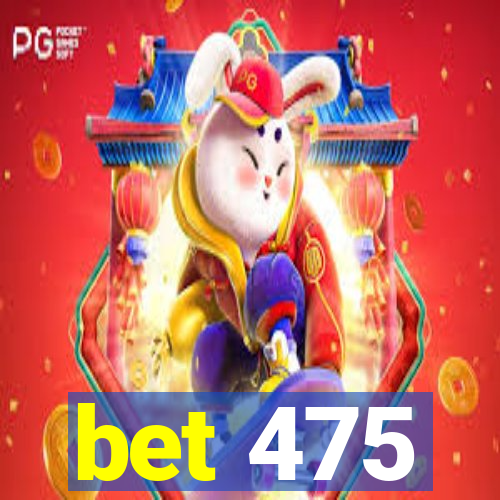 bet 475